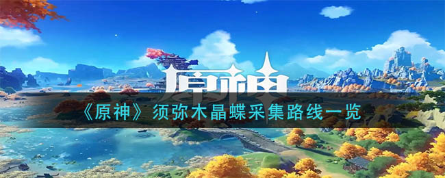 《原神》须弥晶蝶采集路线一览_游戏攻略_第1张_计算器软件站 《原神》须弥晶蝶采集路线一览_https://www.jisuanqiwang.com_游戏攻略_第1张