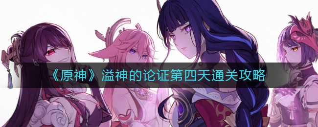 《原神》溢神论证第四天通关攻略_游戏攻略_第1张_计算器软件站 《原神》溢神论证第四天通关攻略_https://www.jisuanqiwang.com_游戏攻略_第1张